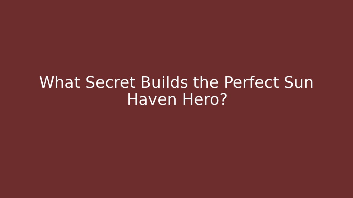 What Secret Builds the Perfect Sun Haven Hero?