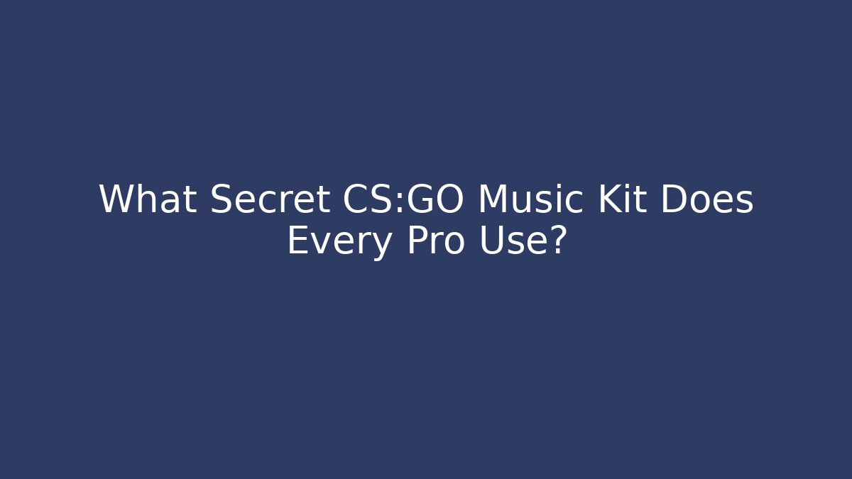 What Secret CS:GO Music Kit Does Every Pro Use?