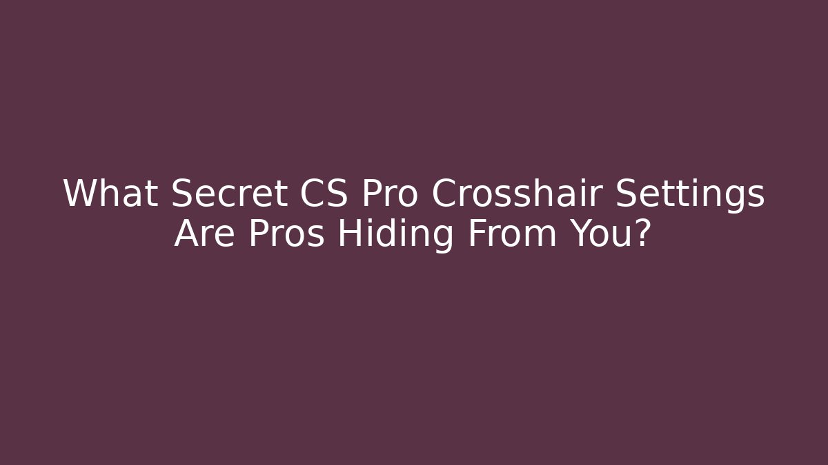 What Secret CS Pro Crosshair Settings Are Pros Hiding From You?