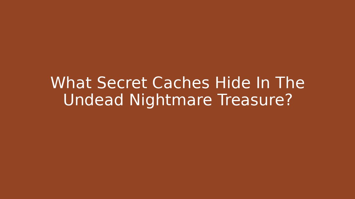 What Secret Caches Hide In The Undead Nightmare Treasure?