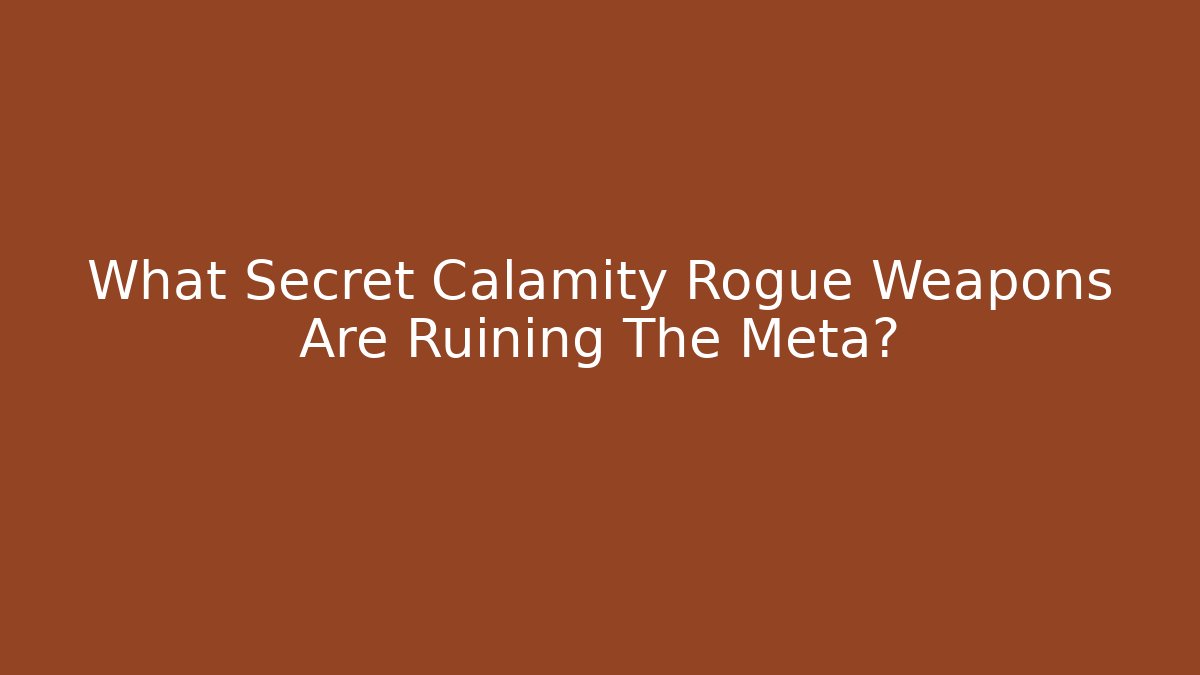 What Secret Calamity Rogue Weapons Are Ruining The Meta?