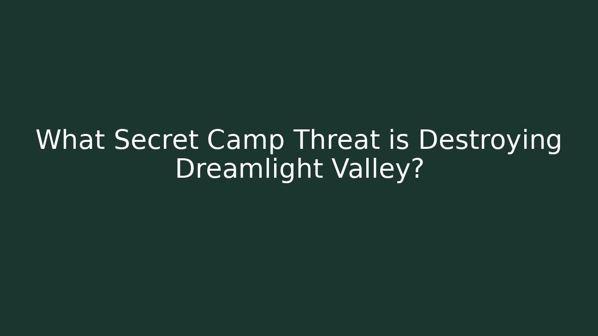 What Secret Camp Threat is Destroying Dreamlight Valley?