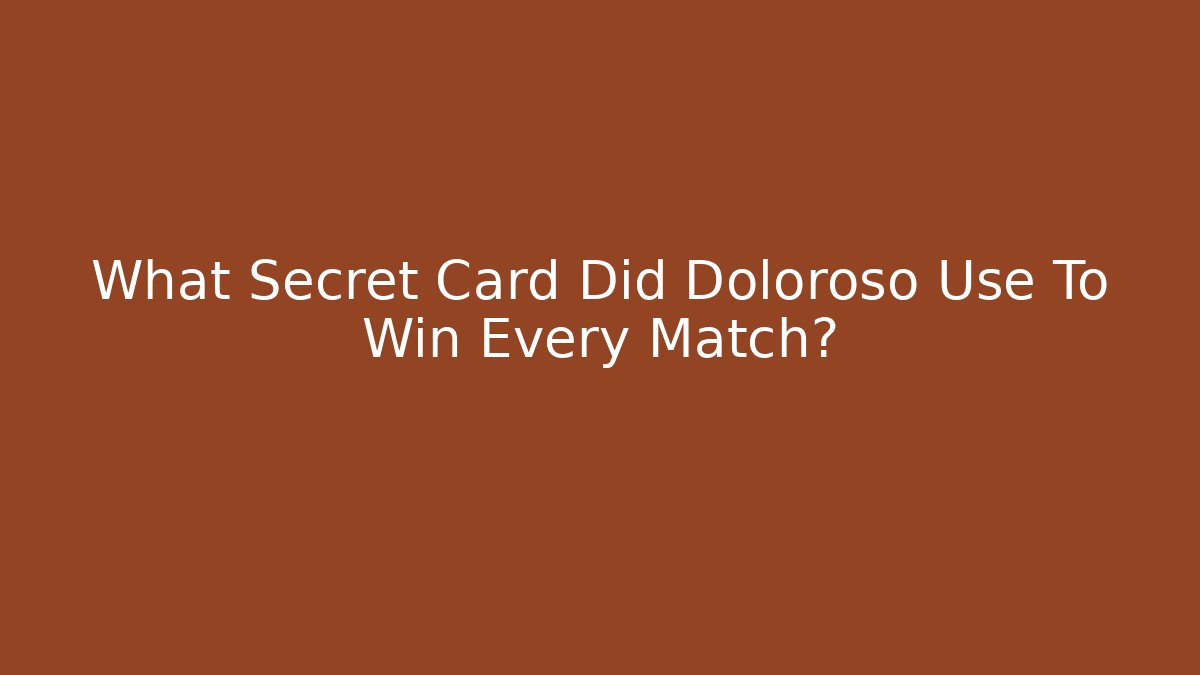 What Secret Card Did Doloroso Use To Win Every Match?