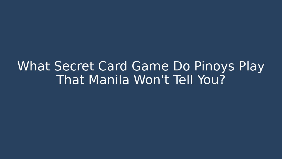 What Secret Card Game Do Pinoys Play That Manila Won't Tell You?