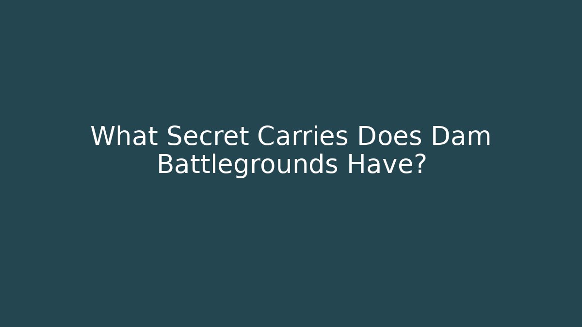 What Secret Carries Does Dam Battlegrounds Have?