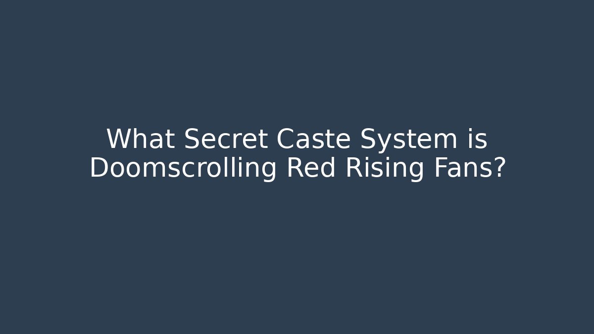 What Secret Caste System is Doomscrolling Red Rising Fans?