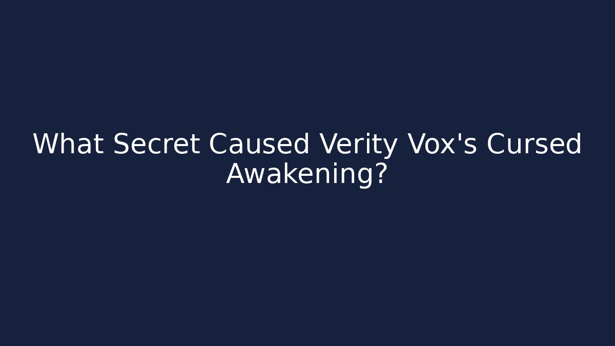 What Secret Caused Verity Vox's Cursed Awakening?