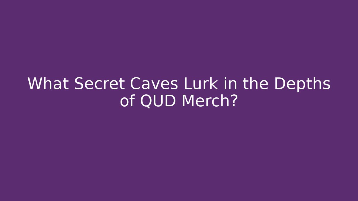 What Secret Caves Lurk in the Depths of QUD Merch?