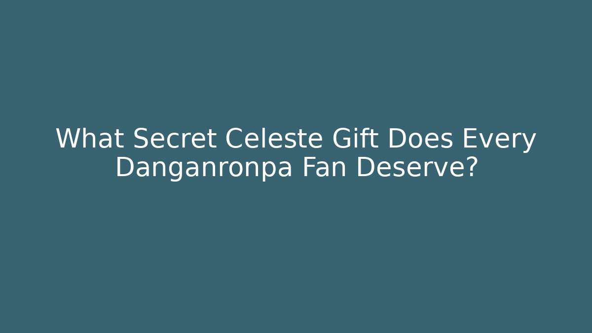 What Secret Celeste Gift Does Every Danganronpa Fan Deserve? - Critter Realm