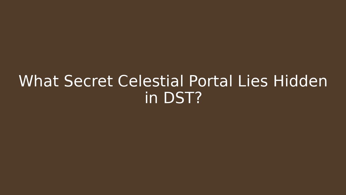 What Secret Celestial Portal Lies Hidden in DST?