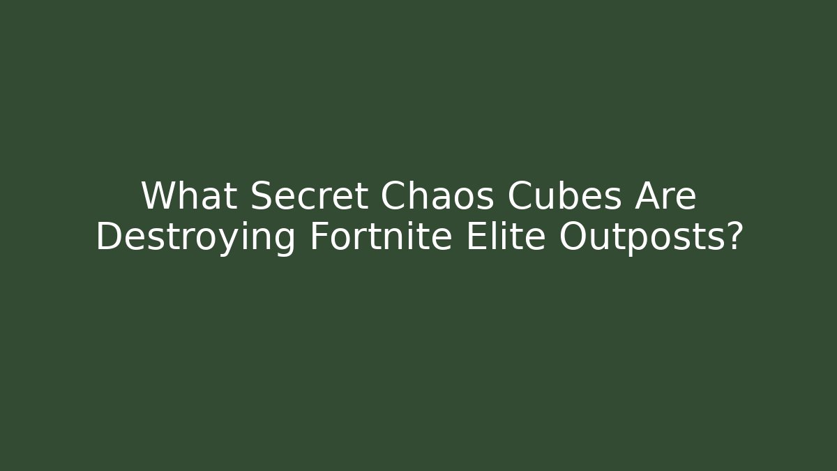 What Secret Chaos Cubes Are Destroying Fortnite Elite Outposts?