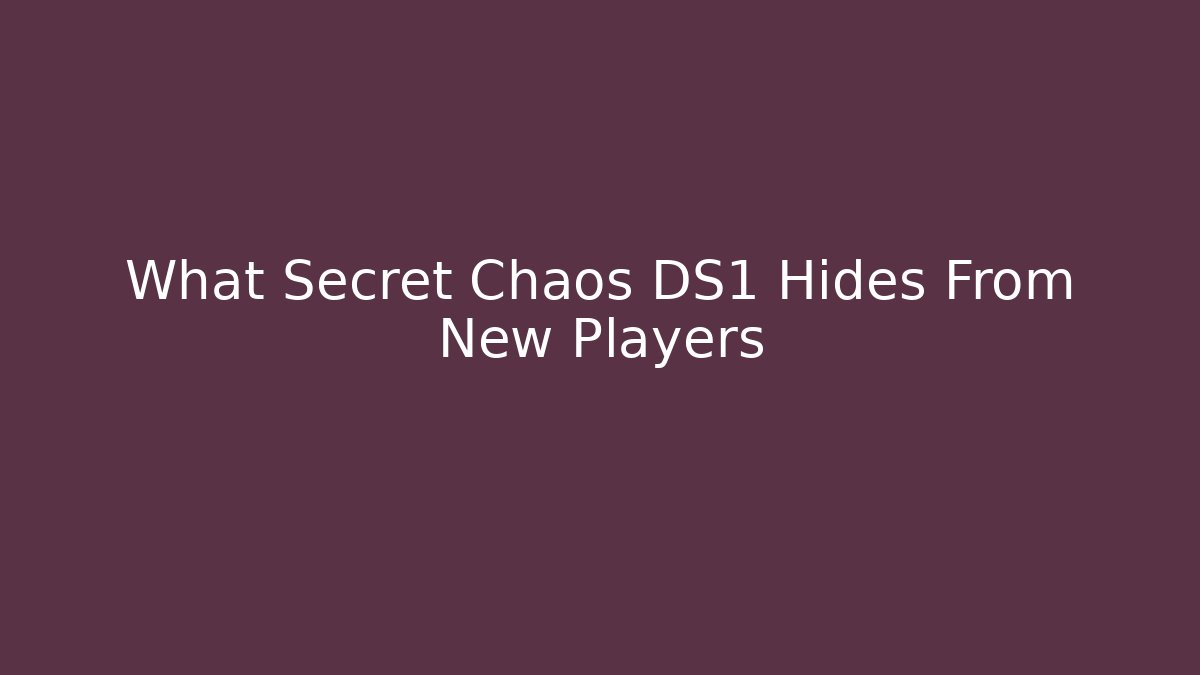 What Secret Chaos DS1 Hides From New Players