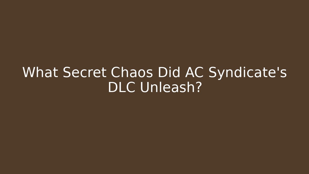 What Secret Chaos Did AC Syndicate's DLC Unleash?