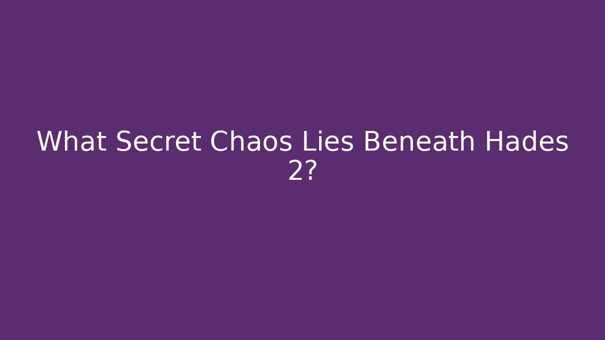 What Secret Chaos Lies Beneath Hades 2?