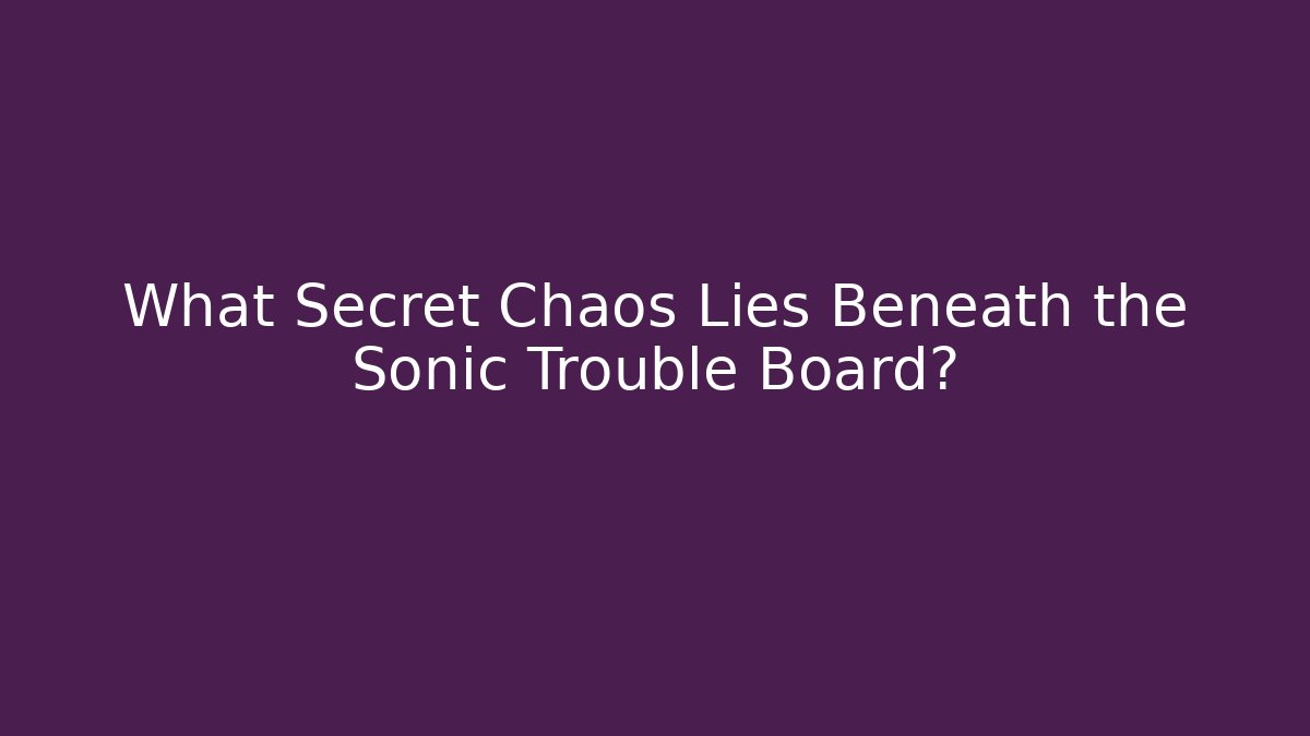 What Secret Chaos Lies Beneath the Sonic Trouble Board?