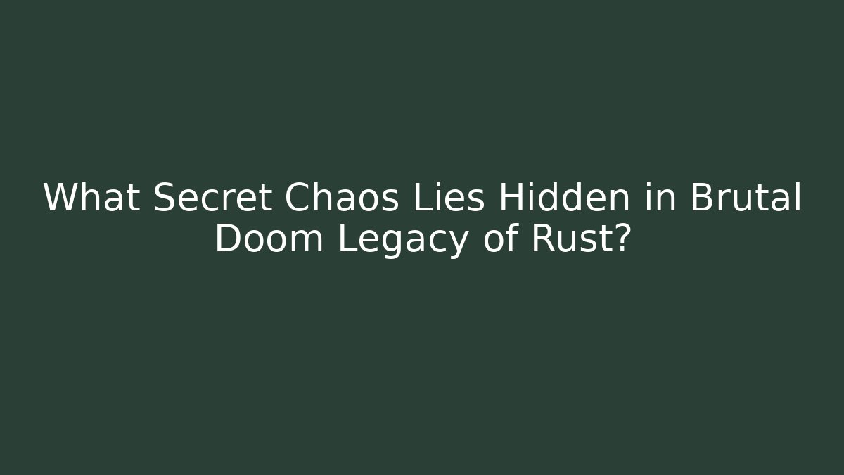 What Secret Chaos Lies Hidden in Brutal Doom Legacy of Rust?