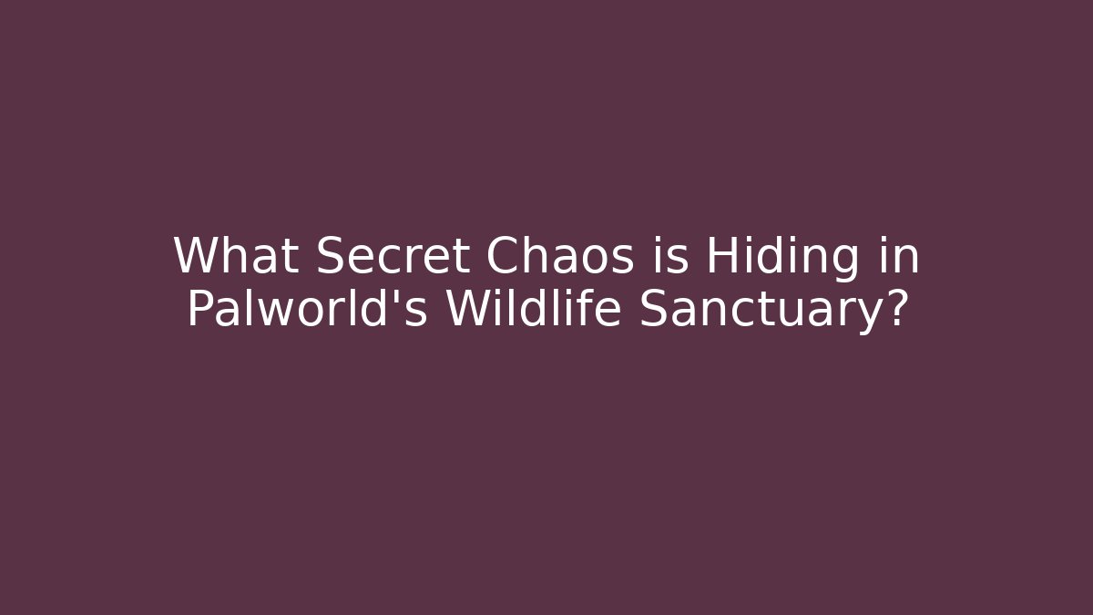 What Secret Chaos is Hiding in Palworld's Wildlife Sanctuary?