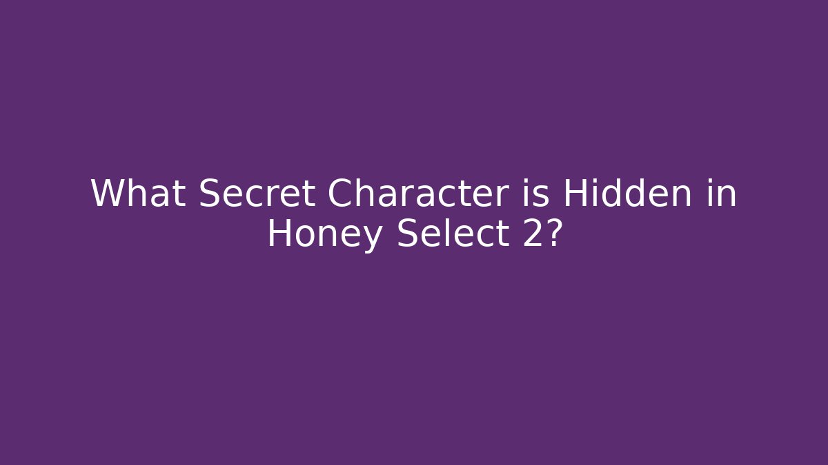 What Secret Character is Hidden in Honey Select 2?
