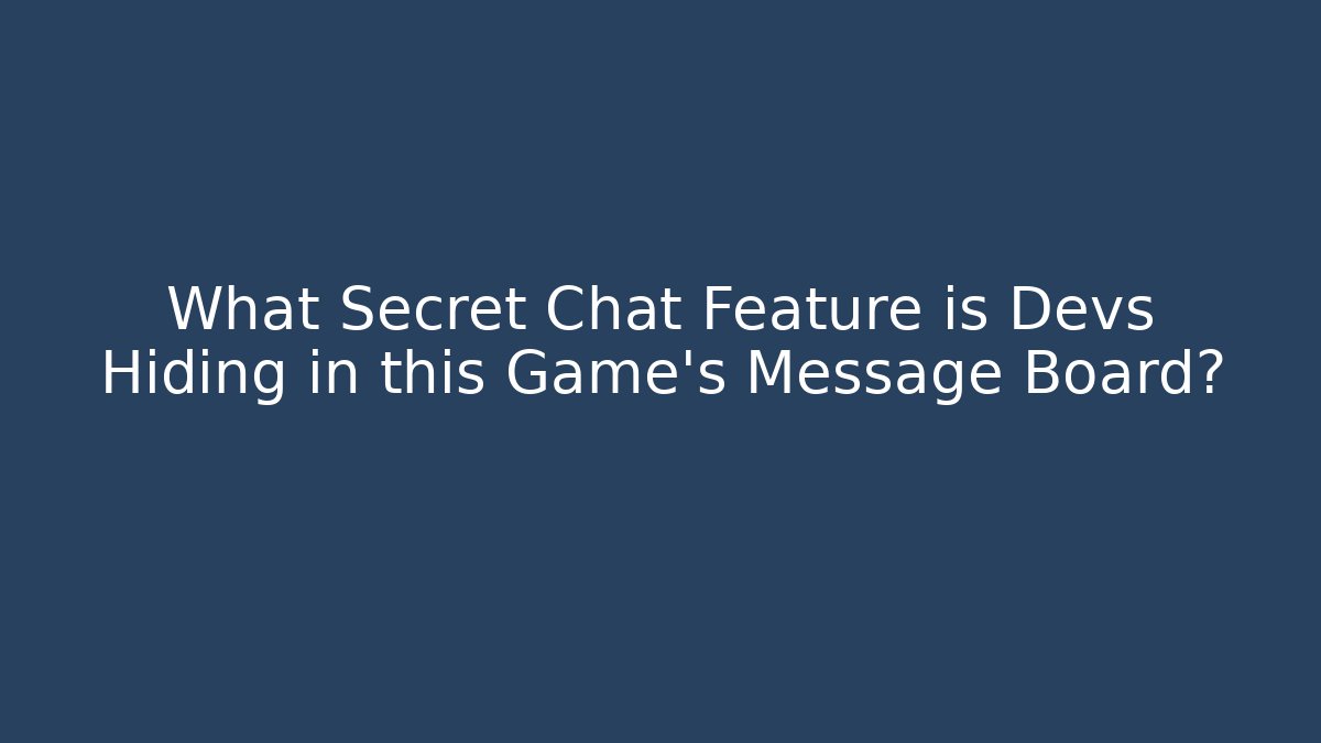 What Secret Chat Feature is Devs Hiding in this Game's Message Board?