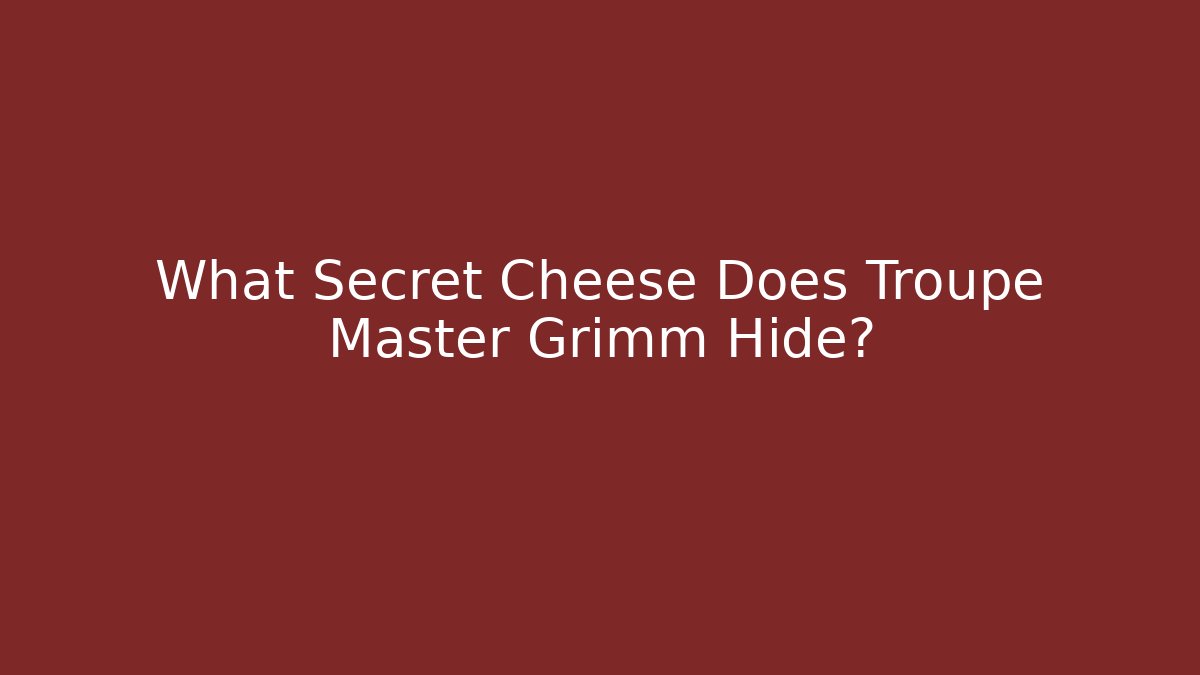 What Secret Cheese Does Troupe Master Grimm Hide? - Critter Realm