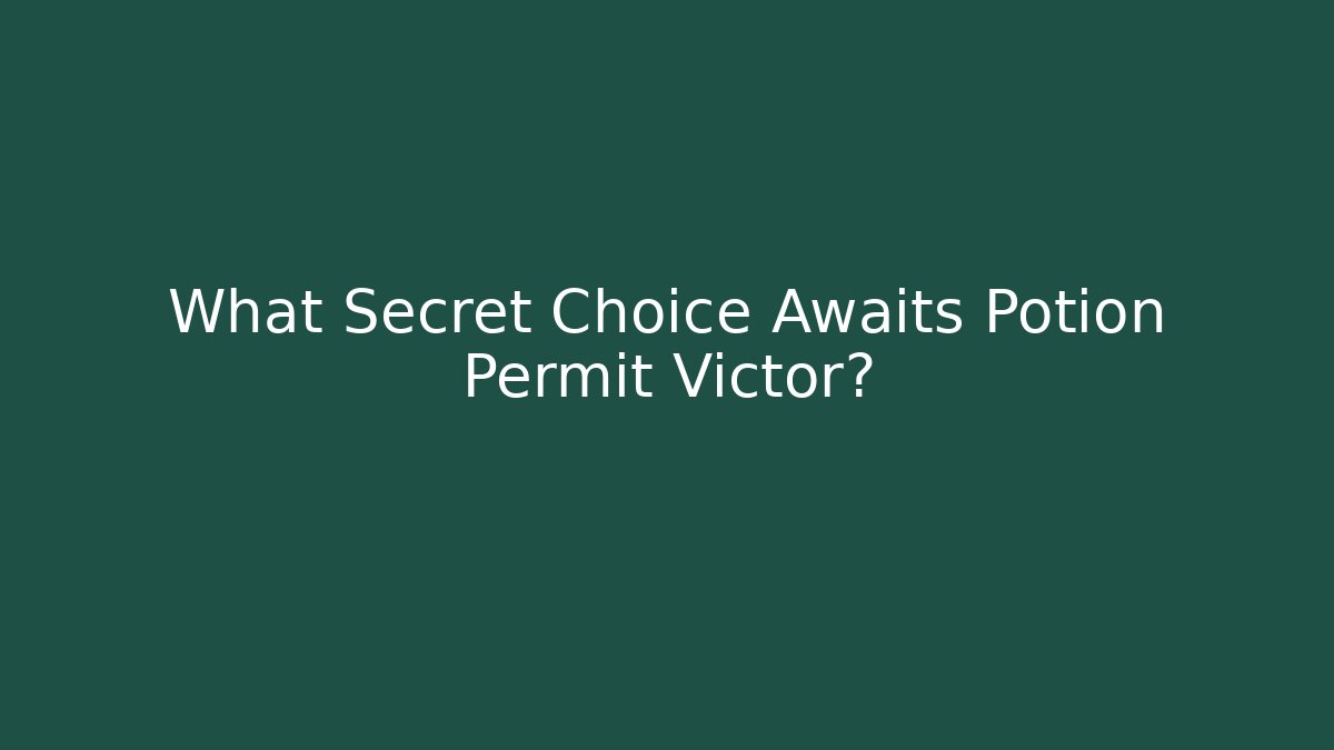 What Secret Choice Awaits Potion Permit Victor?
