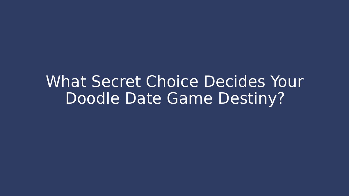 What Secret Choice Decides Your Doodle Date Game Destiny?