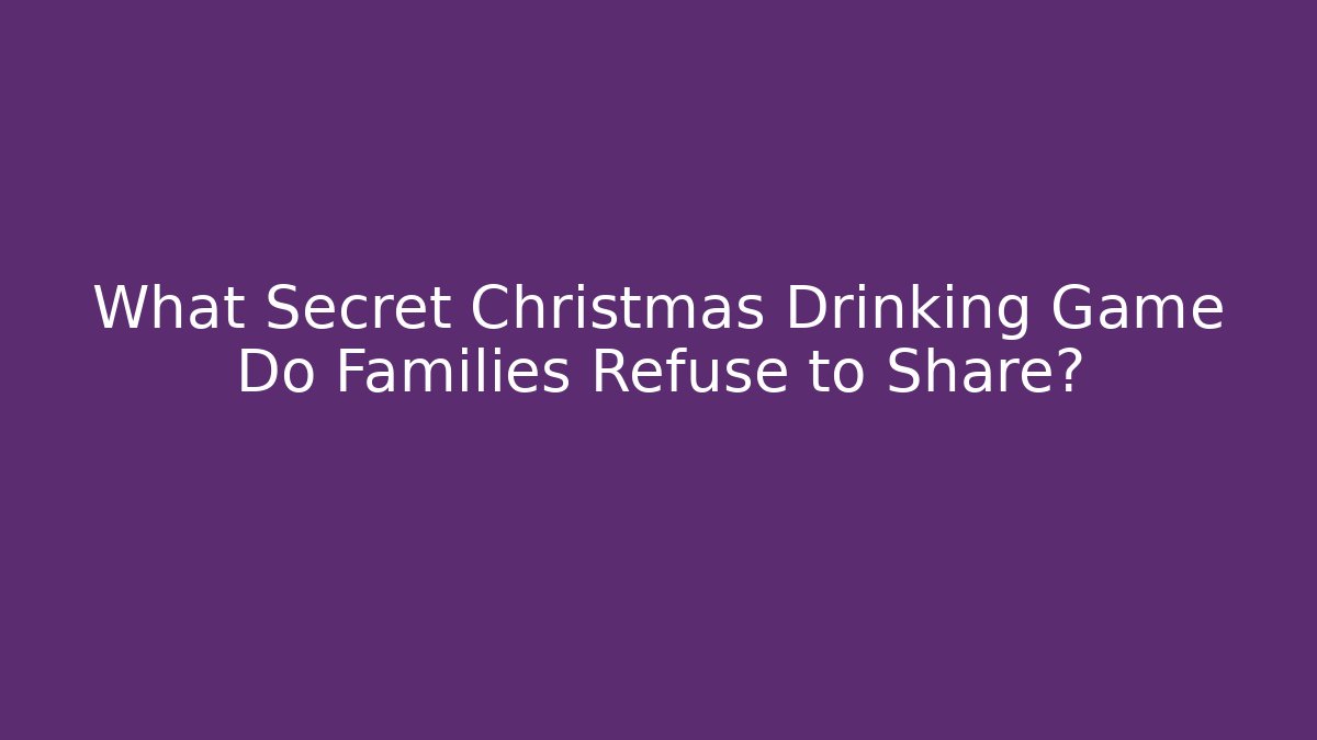 What Secret Christmas Drinking Game Do Families Refuse to Share?