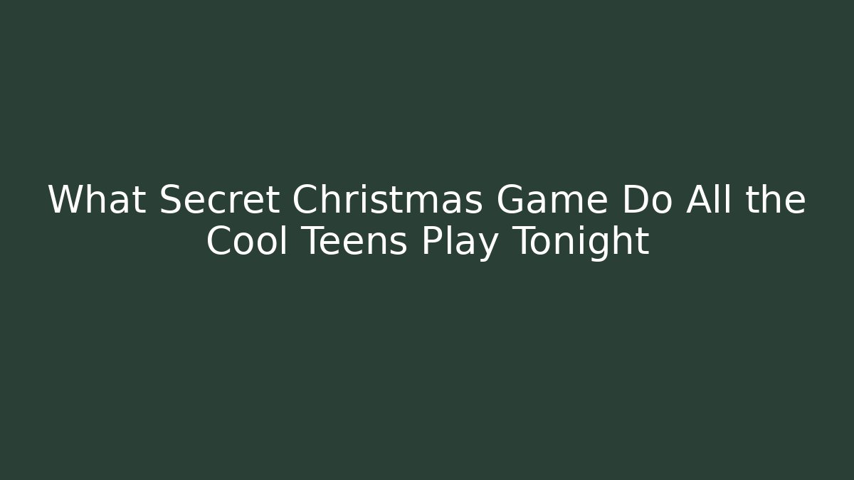 What Secret Christmas Game Do All the Cool Teens Play Tonight