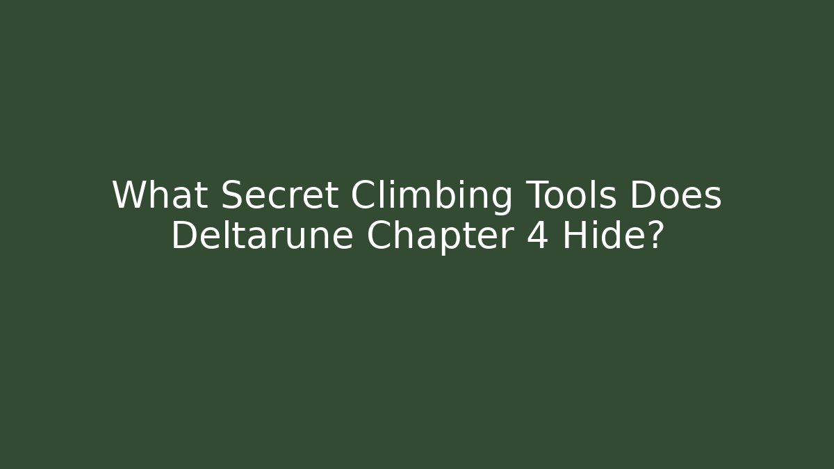 What Secret Climbing Tools Does Deltarune Chapter 4 Hide?