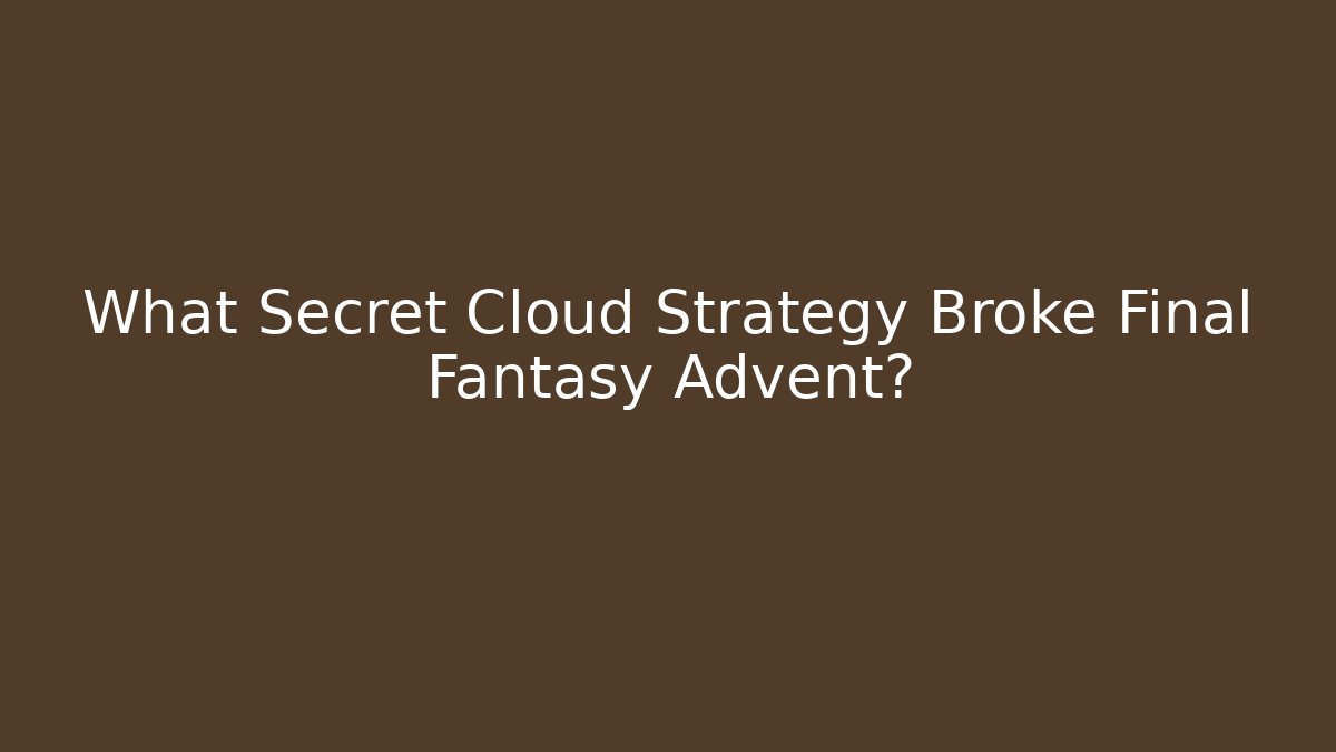 What Secret Cloud Strategy Broke Final Fantasy Advent?