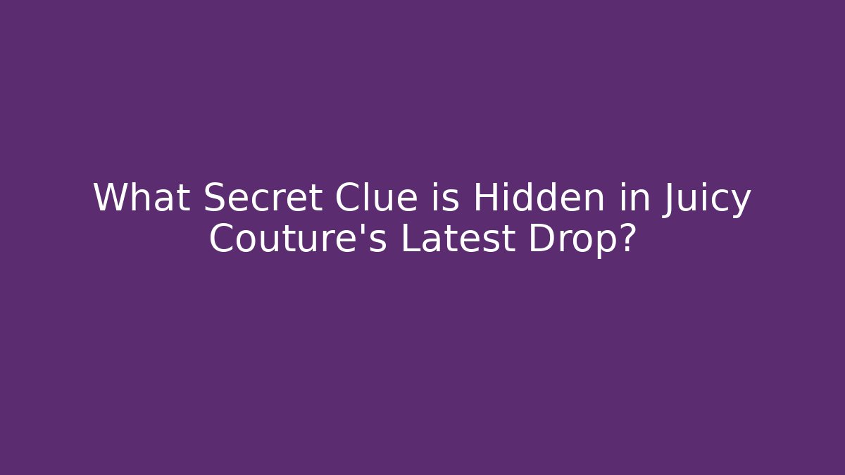 What Secret Clue is Hidden in Juicy Couture's Latest Drop?