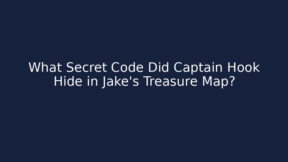 What Secret Code Did Captain Hook Hide in Jake's Treasure Map?