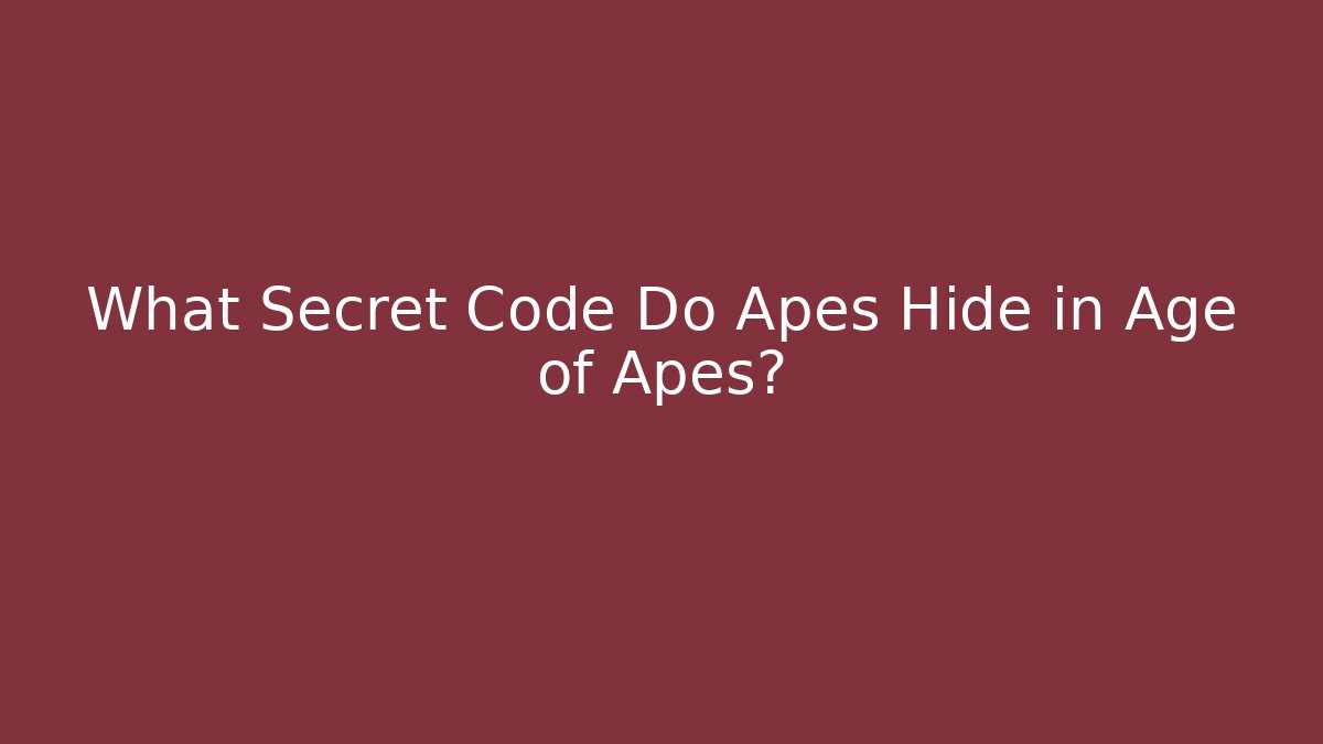 What Secret Code Do Apes Hide in Age of Apes?