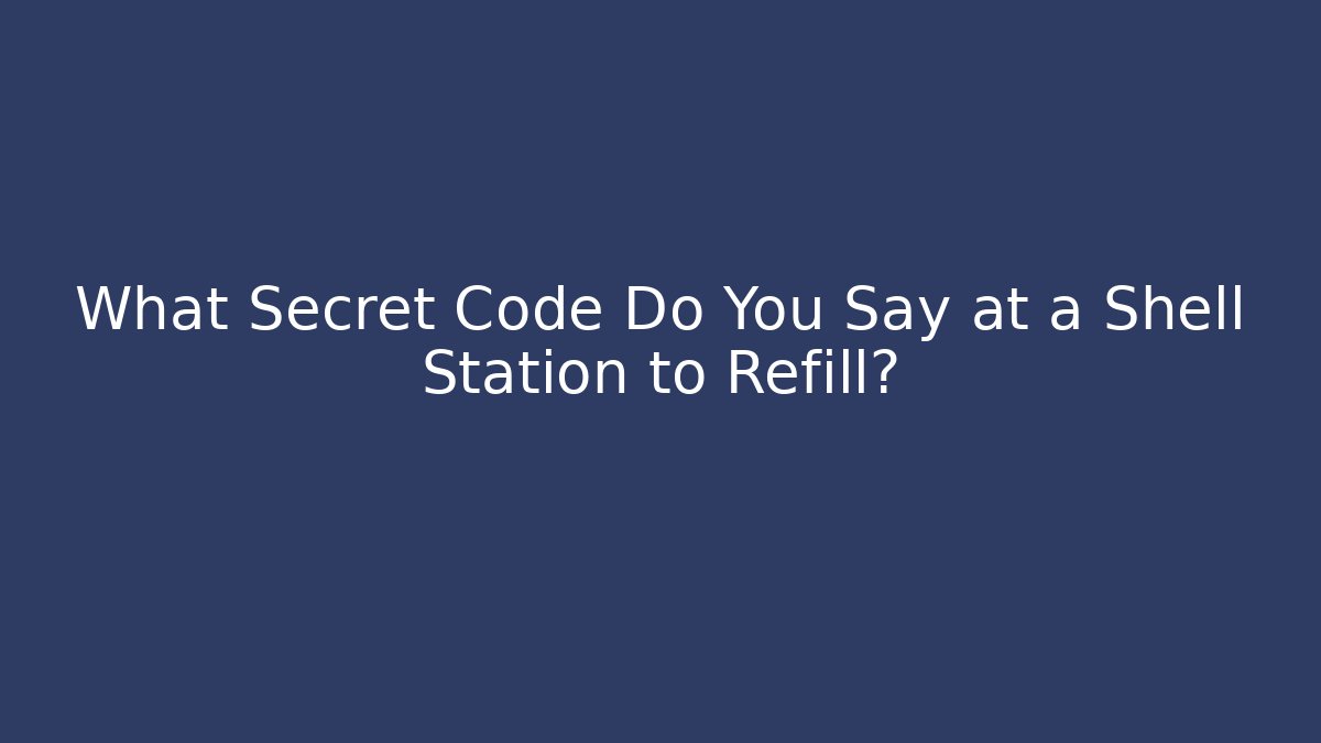 What Secret Code Do You Say at a Shell Station to Refill? - Critter Realm