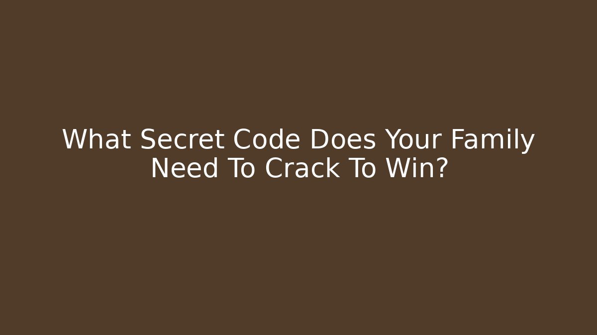 What Secret Code Does Your Family Need To Crack To Win?
