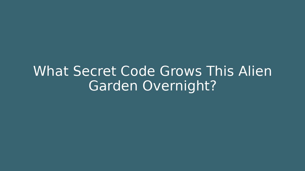What Secret Code Grows This Alien Garden Overnight?