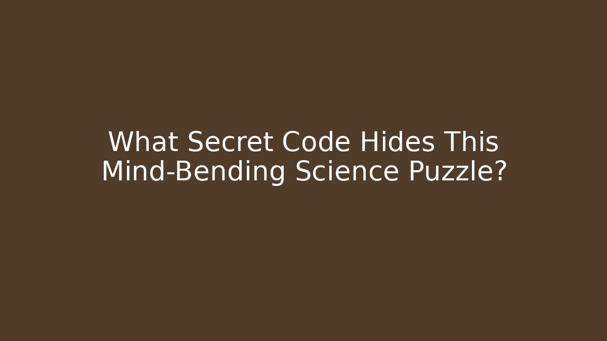What Secret Code Hides This Mind-Bending Science Puzzle?