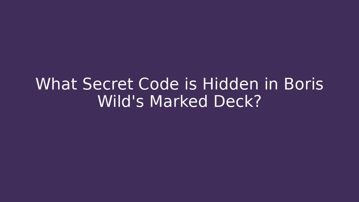 What Secret Code is Hidden in Boris Wild's Marked Deck?