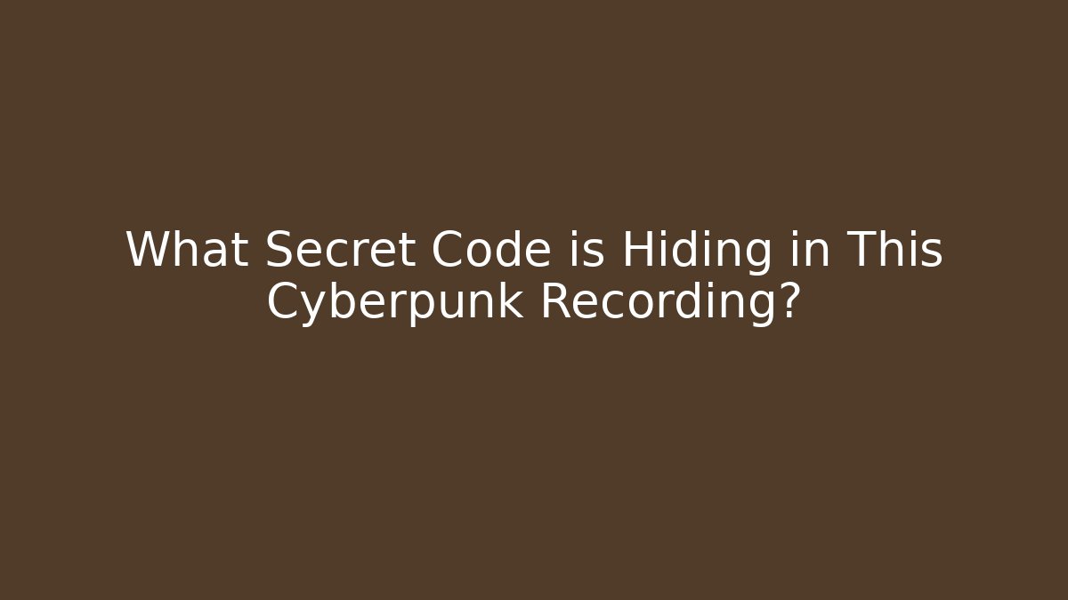What Secret Code is Hiding in This Cyberpunk Recording?