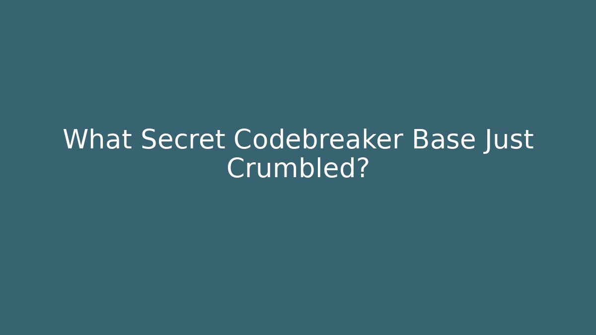 What Secret Codebreaker Base Just Crumbled?