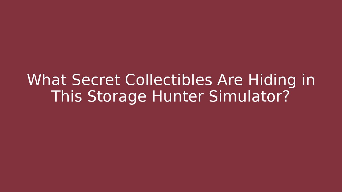 What Secret Collectibles Are Hiding in This Storage Hunter Simulator?
