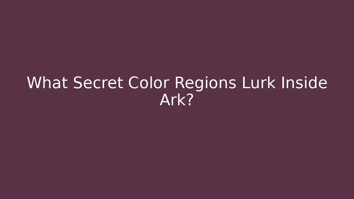 What Secret Color Regions Lurk Inside Ark?