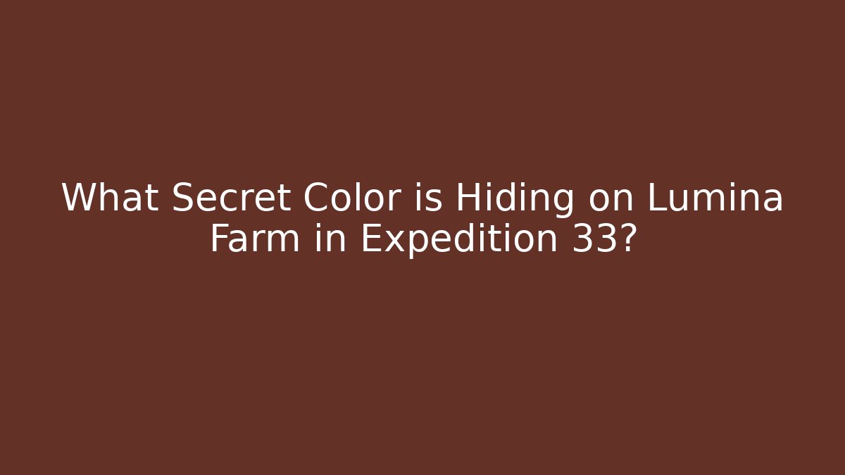 What Secret Color is Hiding on Lumina Farm in Expedition 33?