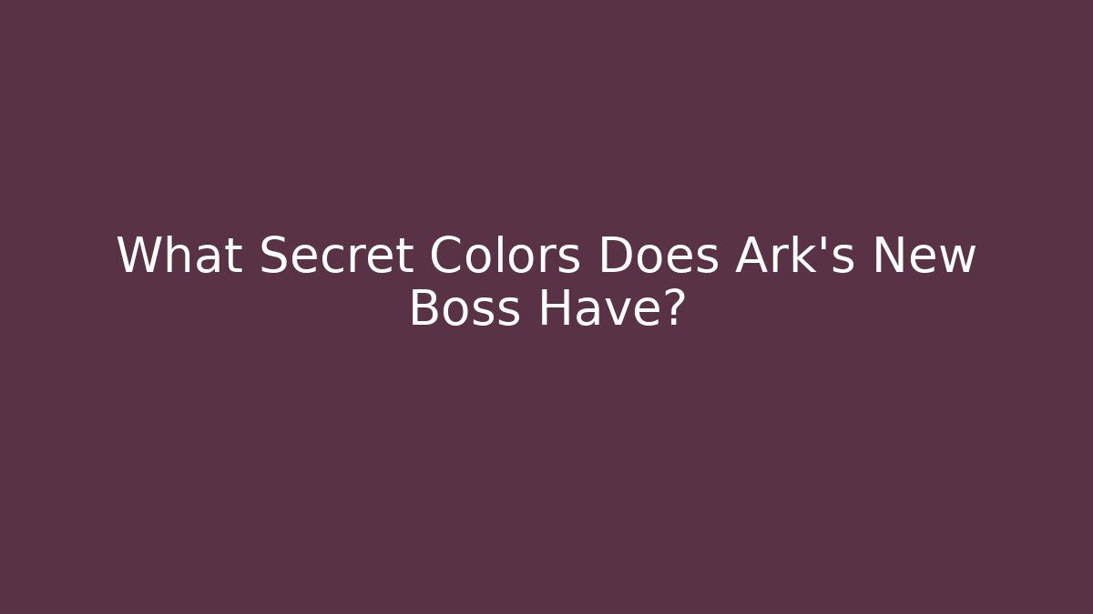What Secret Colors Does Ark's New Boss Have?
