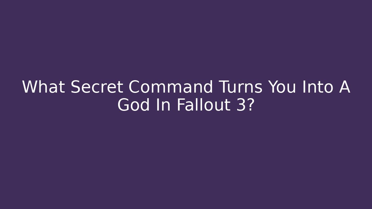 What Secret Command Turns You Into A God In Fallout 3?