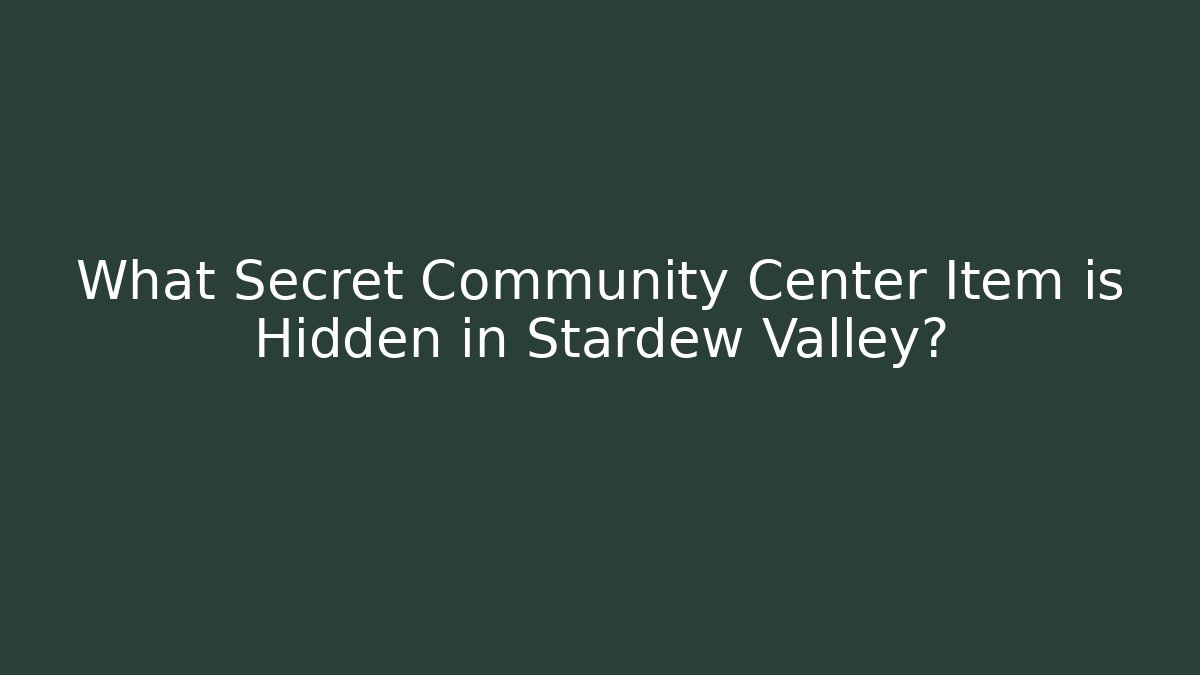 What Secret Community Center Item is Hidden in Stardew Valley?