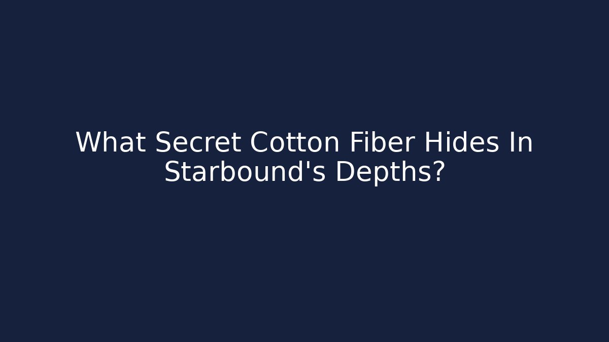 What Secret Cotton Fiber Hides In Starbound's Depths?