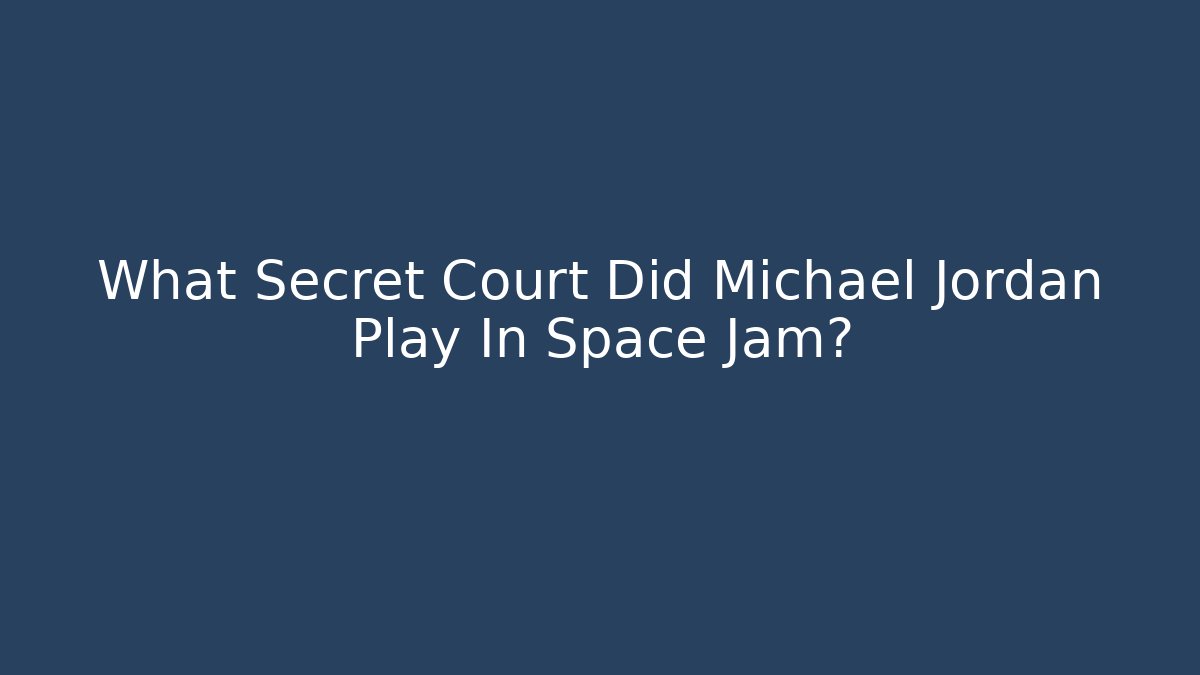 What Secret Court Did Michael Jordan Play In Space Jam?