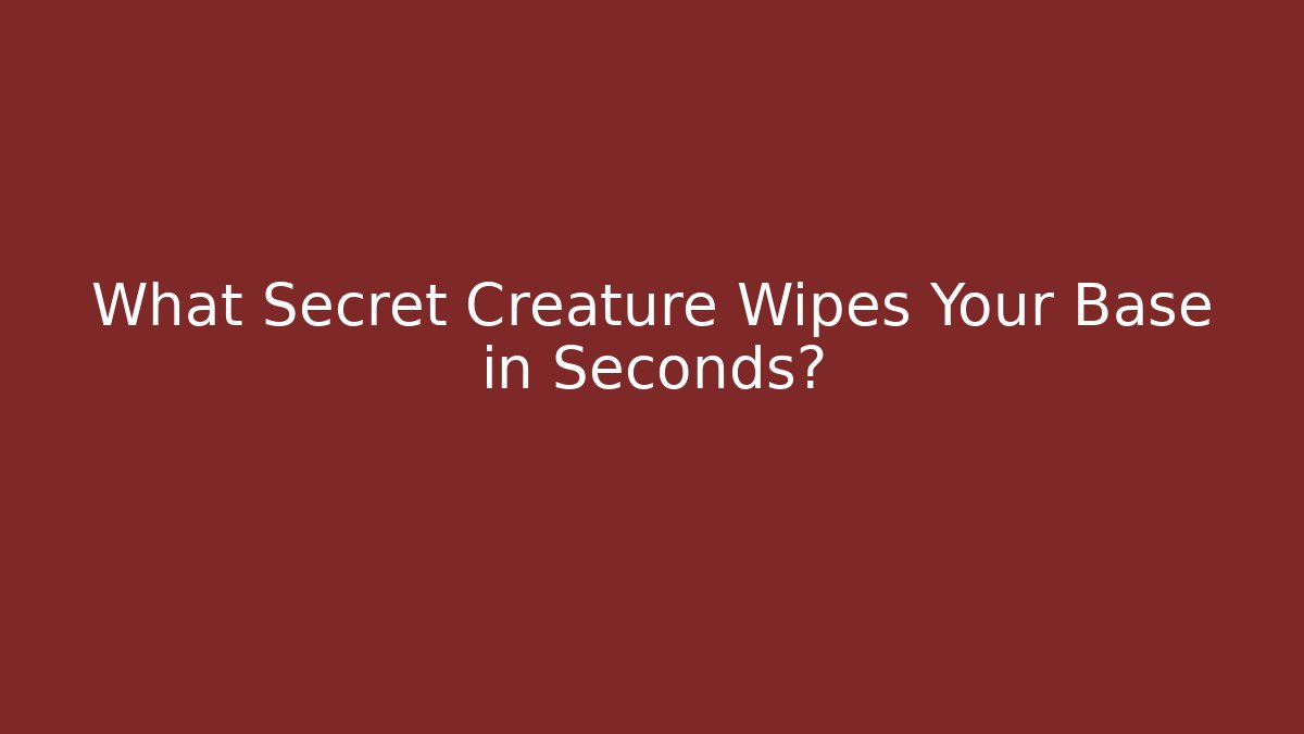What Secret Creature Wipes Your Base in Seconds?