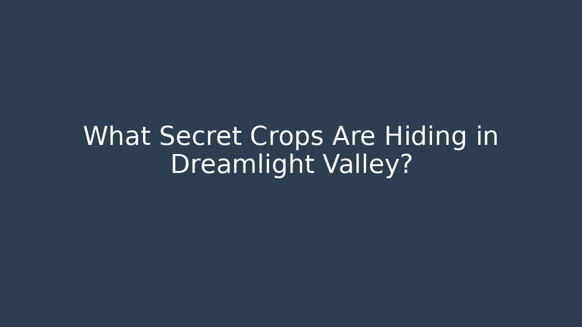 What Secret Crops Are Hiding in Dreamlight Valley?